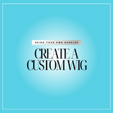 Create A Custom Wig (Bring Your Own Bundles)